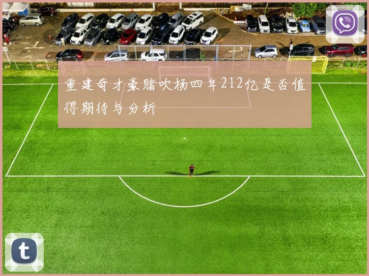 重建奇才豪赌吹杨四年212亿是否值得期待与分析